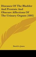 Diseases Of The Bladder And Prostate And Obscure Affections Of The Urinary Organs 1164622188 Book Cover