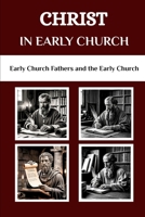 Christ in Early Church: Early Church Fathers and the Early Church (Early Church Fathers and the Early Church Series) B0FGWNRQ5S Book Cover