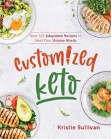 Customized Keto: Over 125 Adaptable Recipes to Meet Your Unique Needs 1628601434 Book Cover