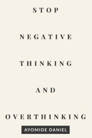 Stop Negative Thinking and Overthinking: A Practical Guide to Calm Your Mind, Break Mental Loops, and Regain Control of Your Thoughts B0GJFC1ZLC Book Cover