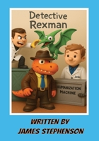 Detective Rexman: A children's book about dinosaurs, scientists, detective work and machines written by a 9 year old | 7x10 inches, 26 pages B0FH7L26PQ Book Cover