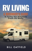 RV Living: A Beginner's Guide To Turning Your Motorhome Dream Into Reality 1952772079 Book Cover