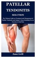 PATELLAR TENDONITIS SOLUTION: The Ultimate Guide on Treatment and Management of Patellar Tendonitis and Jumper’s Knee Including Proven Exercises to End Pain B09CK99M1L Book Cover