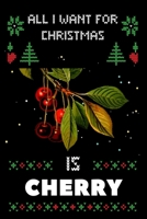 All I Want For Christmas Is Cherry: Notebook For Cherry lovers, Cherry Thanksgiving & Christmas Dairy Gift 1673793223 Book Cover