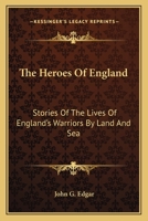 The Heroes of England: Stories of the Lives of England's Warriors by Land and Sea, 1163115460 Book Cover