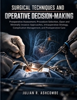 Surgical Techniques and Operative Decision-Making: Preoperative Assessment, Procedure Selection, Open and Minimally Invasive Approaches, ... Management, and Postoperative Care B0HKPYM2BB Book Cover