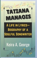 TATIANA MANAOIS: A Life in Lyrics—Biography of a Soulful Songwriter B0F6JKWCCQ Book Cover