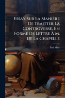 Essay Sur La Manière De Traitter La Controverse, En Forme De Lettre À M. De La Chapelle 1178602559 Book Cover