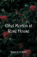 Ethel Morton at Rose House 1502352346 Book Cover