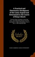 A Practical and Elementary Abridgment of the Cases Argued and Determined in the Courts of King's Bench: Common Pleas, Exchequer, and at Nisi Prius ; ... Term, 4 Geo. Iv. with Important Man 1148481796 Book Cover