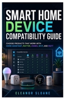 Smart Home Device Compatibility Guide: Choose Products That Work with Home Assistant, Matter, Zigbee, Wi-Fi, and MQTT B0H71LYWG7 Book Cover