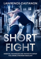 The Short Fight: Essential techniques and tactics to defeat the larger, stronger assailant. B0948LNX5M Book Cover