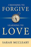 Choosing to Forgive Learning to Love 1414107382 Book Cover