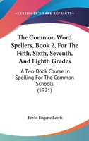 The Common Word Spellers, Book 2, For The Fifth, Sixth, Seventh, And Eighth Grades: A Two-Book Course In Spelling For The Common Schools 1165089556 Book Cover
