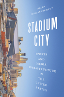 Stadium City: Sports and Media Infrastructure in the United States (Studies in Sports Media) 0252088832 Book Cover