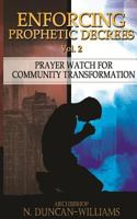 Enforcing Prophetic Decrees Volume 2: Prayer Watch for Community Transformation 0692770348 Book Cover