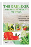 THE GRENEXER WEIGHT LOSS METHOD FOR WOMEN: Easy exercise planning, Green Fueled diet & Definite results. B08HBDRYFC Book Cover