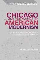 Chicago and the Making of American Modernism: Cather, Hemingway, Faulkner, and Fitzgerald in Conflict 1350171018 Book Cover