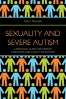 Sexuality and Severe Autism: A Practical Guide for Parents, Caregivers and Health Educators 1849053278 Book Cover