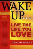 Wake Up ... Live The Life You Love, Living On Purpose (Wake Up) 0964470667 Book Cover