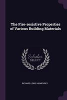 The fire-resistive properties of various building materials 1378652525 Book Cover