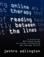 Online Therapy - Reading Between the Lines - A Practical Nlp Based Guide to Online Counselling and Therapy Skills. 1904312748 Book Cover