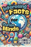 Interesing Facts For Curios Minds: Fun Facts For Smart Kids and Adults B0DTDRPBVV Book Cover