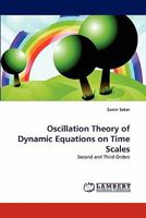 Oscillation Theory of Dynamic Equations on Time Scales: Second and Third Orders 3838360281 Book Cover