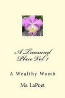 A Treasured Place Vol.1: A Wealthy Womb: A Wealthy Womb 1540343529 Book Cover