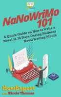 NaNoWriMo 101: A Quick Guide on How to Write a Novel in 30 Days During National Novel Writing Month 1974587533 Book Cover