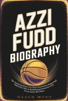 AZZI FUDD BIOGRAPHY: The Inspiring Story of a Next-Generation Basketball Superstar Who is Redefining Greatness with Every Game She Plays B0DVQ65TS1 Book Cover