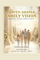 Heaven-Shaped Family Vision: A 90-Day Family Devotional for Building Faith, Habits, and a Household That Lasts B0H1768ZPQ Book Cover