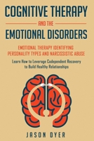 Cognitive Therapy and The Emotional Disorders: Emotional Therapy Identifying Personality Types and Narcissistic Abuse: Learn How to Leverage Codependent Recovery to Build Healthy Relationships 1677168196 Book Cover