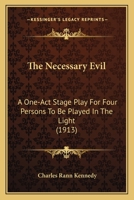 The Necessary Evil: A One-Act Stage Play For Four Persons To Be Played In The Light (1913) 1117902641 Book Cover