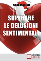 Superare le Delusioni Sentimentali: Come Trasformare una Delusione Sentimentale in un Percorso di Crescita per Rivoluzionare e Migliorare la Tua Vita 8861746594 Book Cover
