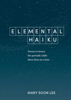 Elemental Haiku: Poems to Honor the Periodic Table Three Lines at a Time 1984856634 Book Cover
