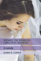 Digno, The World's Greatest Asshole: A comedy 1080943110 Book Cover