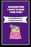 Grandmother, I Want to Hear Your Story: A Grandmother's Guided Journal to Share Her Life and Her Love: grandma memories journal 1660771900 Book Cover