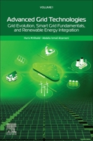Advanced Grid Technologies, Volume 1: Grid Evolution, Smart Grid Fundamentals, and Renewable Energy Integration 0443298513 Book Cover