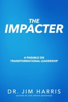 The Impacter: A Parable on Transformational Leadership 1940024455 Book Cover