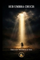 SUB UMBRA CRUCIS: The Last Witness is You (The Church Militant Library) B0H8SB9B67 Book Cover