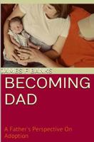 Becoming Dad: A Father's Perspective On Adoption 1493542230 Book Cover