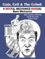 Guts, Grit and the Grind : A MENtal Mechanics MANual: Basic Mechanics 0578658135 Book Cover