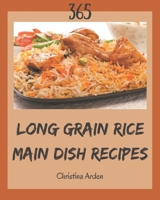 365 Long Grain Rice Main Dish Recipes: A Must-have Long Grain Rice Main Dish Cookbook for Everyone B08GG2RKKR Book Cover