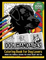 Dog Mandalas: Coloring Book For Dog Lovers Mandala Canine Designs For Fun And Stress Relief 1791320481 Book Cover