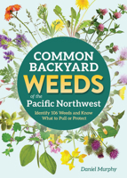 Common Backyard Weeds of the Pacific Northwest: Identify 157 Weeds and Know What to Pull or Protect 1647555736 Book Cover