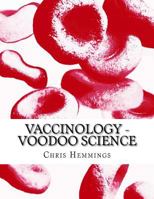 Vaccinology - Voodoo Science: I Think That This Is My Entry for Next Year's Booker Prize. Well, It's Gotta Be Fiction, Hasn't It? I Mean This Is All So Crazy - How Could It Be True? 1530505755 Book Cover
