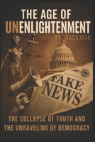 The Age of Unenlightenment: The Collapse of Truth and the Unraveling of Democracy B0FNJNZHB2 Book Cover