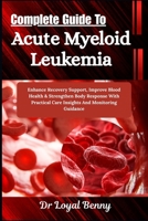 Complete Guide To Acute Myeloid Leukemia: Enhance Recovery Support, Improve Blood Health & Strengthen Body Response With Practical Care Insights And Monitoring Guidance B0HBM8NR9L Book Cover