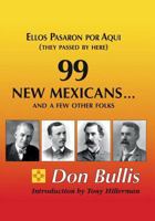 99 New Mexicans-- And a Few Other Folks: Ellos Pasaron Por Aqui = They Passed by Here 1888725923 Book Cover